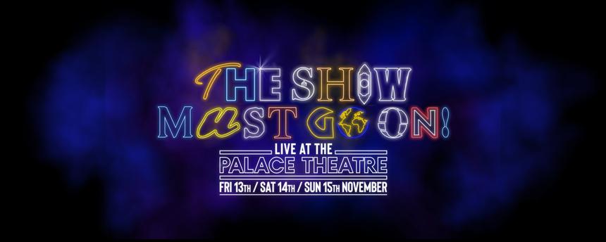 The Show Must Go On! - Live at the Palace Theatre